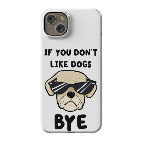 If You Don't Like Dogs, Bye Phone Case