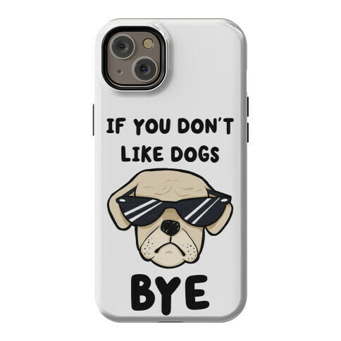 If You Don't Like Dogs, Bye Phone Case