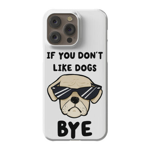 If You Don't Like Dogs, Bye Phone Case