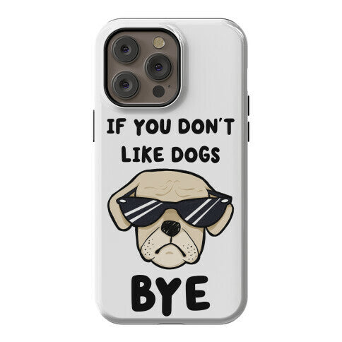 If You Don't Like Dogs, Bye Phone Case