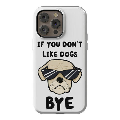 If You Don't Like Dogs, Bye Phone Case