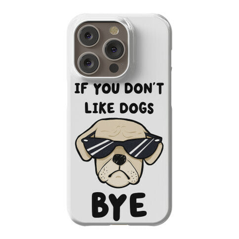 If You Don't Like Dogs, Bye Phone Case