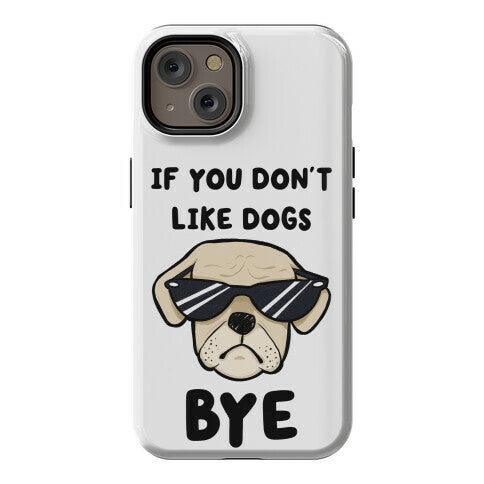 If You Don't Like Dogs, Bye Phone Case