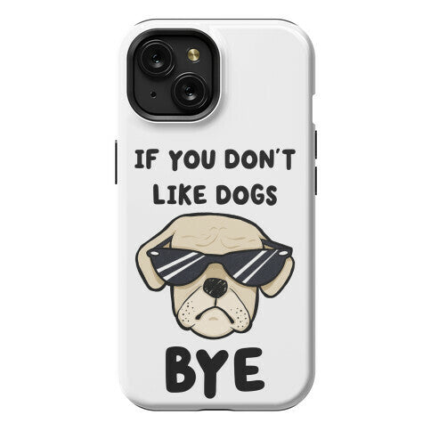 If You Don't Like Dogs, Bye Phone Case