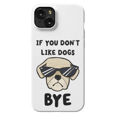 If You Don't Like Dogs, Bye Phone Case