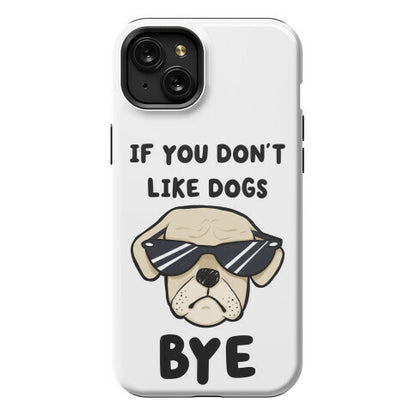 If You Don't Like Dogs, Bye Phone Case