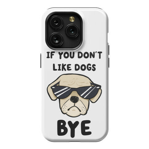 If You Don't Like Dogs, Bye Phone Case