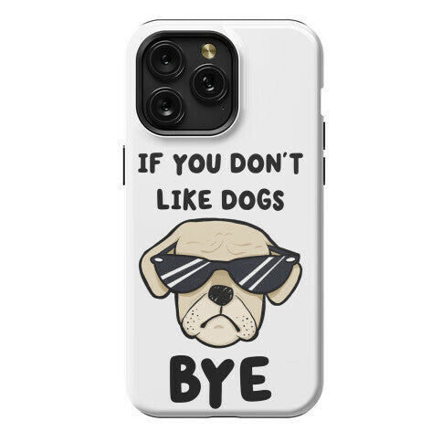 If You Don't Like Dogs, Bye Phone Case