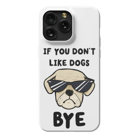 If You Don't Like Dogs, Bye Phone Case