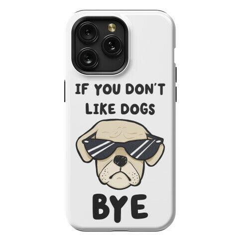 If You Don't Like Dogs, Bye Phone Case