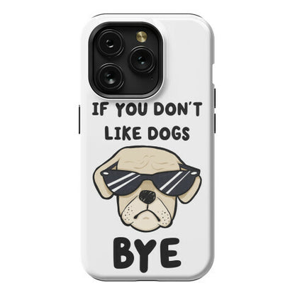 If You Don't Like Dogs, Bye Phone Case