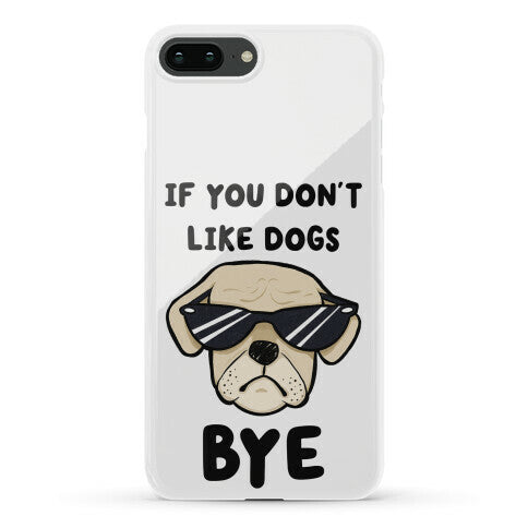 If You Don't Like Dogs, Bye Phone Case