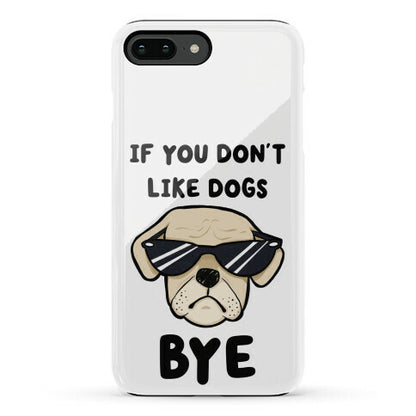 If You Don't Like Dogs, Bye Phone Case