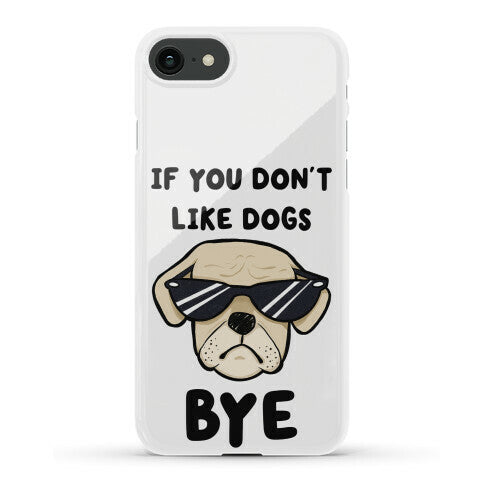 If You Don't Like Dogs, Bye Phone Case