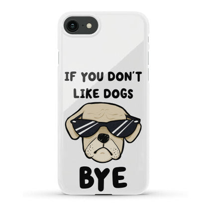 If You Don't Like Dogs, Bye Phone Case