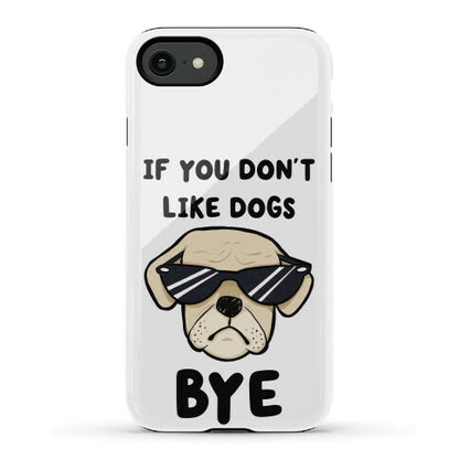 If You Don't Like Dogs, Bye Phone Case