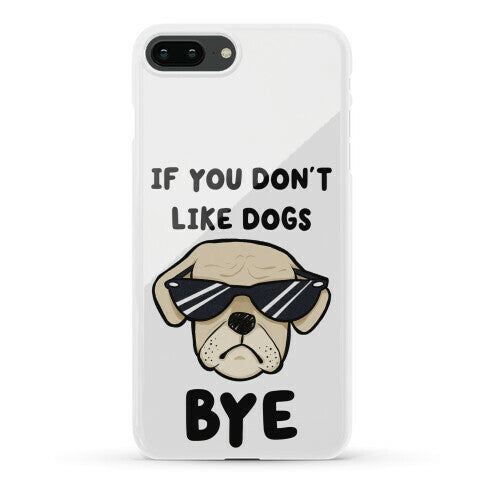 If You Don't Like Dogs, Bye Phone Case
