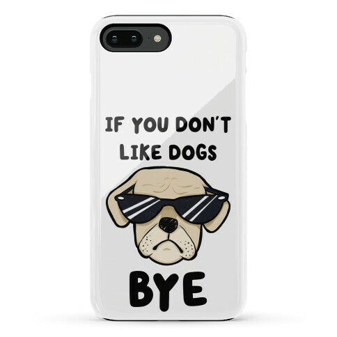 If You Don't Like Dogs, Bye Phone Case