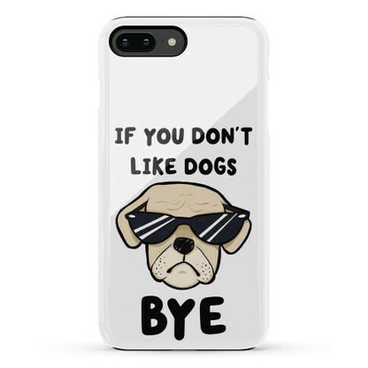 If You Don't Like Dogs, Bye Phone Case