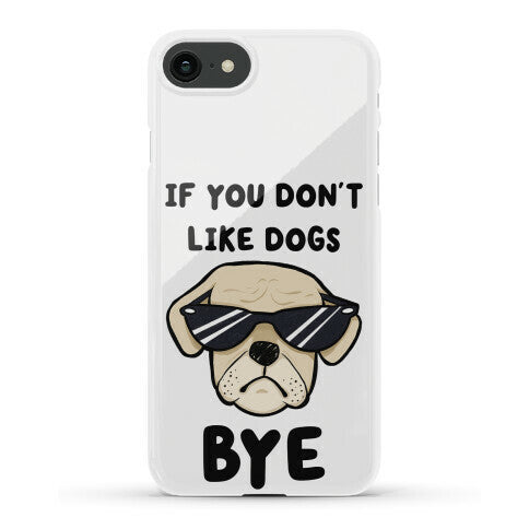 If You Don't Like Dogs, Bye Phone Case