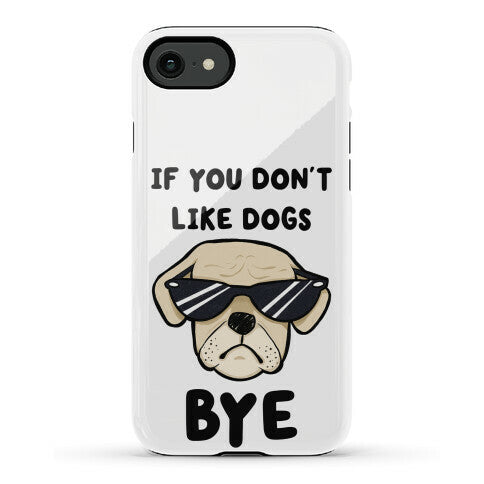 If You Don't Like Dogs, Bye Phone Case