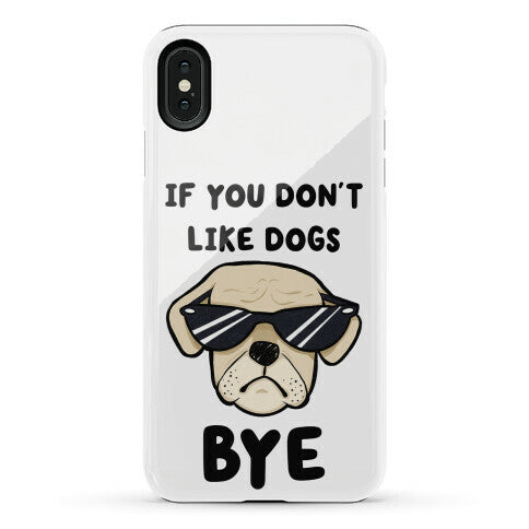 If You Don't Like Dogs, Bye Phone Case