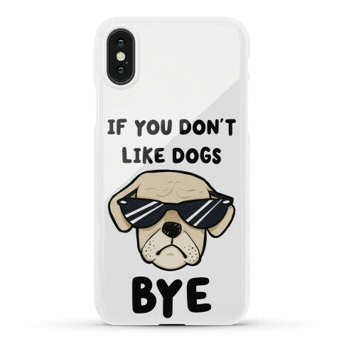 If You Don't Like Dogs, Bye Phone Case