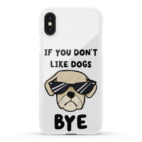 If You Don't Like Dogs, Bye Phone Case
