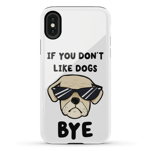 If You Don't Like Dogs, Bye Phone Case