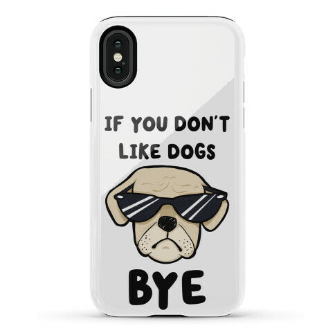 If You Don't Like Dogs, Bye Phone Case