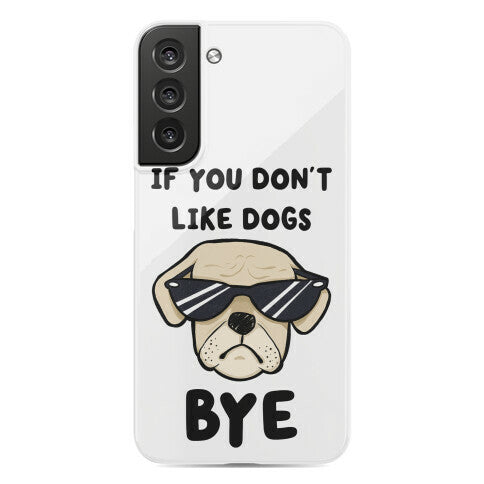 If You Don't Like Dogs, Bye Phone Case