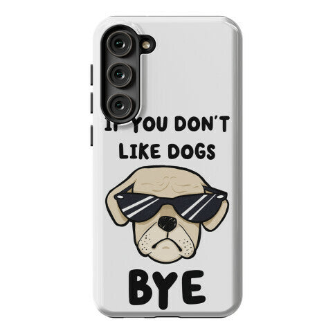 If You Don't Like Dogs, Bye Phone Case