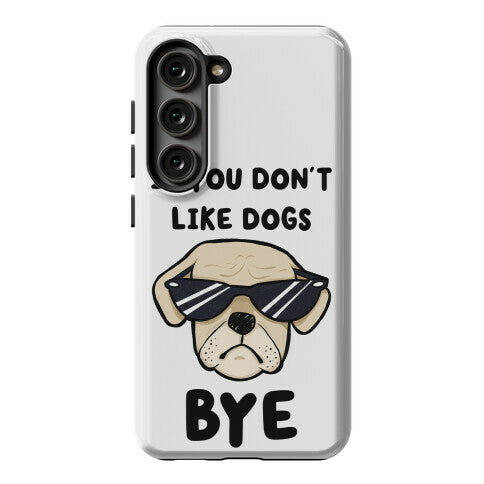 If You Don't Like Dogs, Bye Phone Case