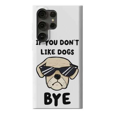 If You Don't Like Dogs, Bye Phone Case