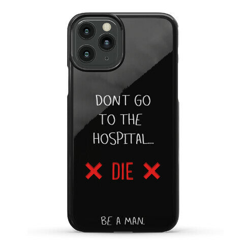 Don't Go to the Hospital... Die. Be a Man. Phone Case