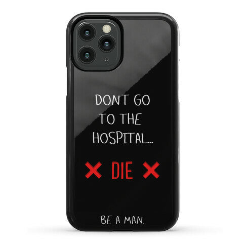 Don't Go to the Hospital... Die. Be a Man. Phone Case