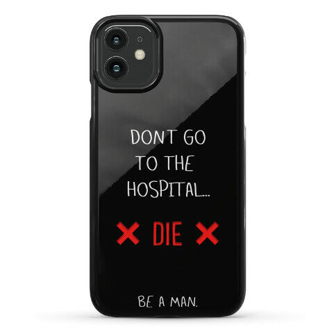 Don't Go to the Hospital... Die. Be a Man. Phone Case