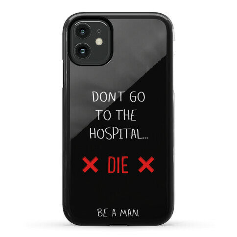 Don't Go to the Hospital... Die. Be a Man. Phone Case