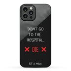 Don't Go to the Hospital... Die. Be a Man. Phone Case