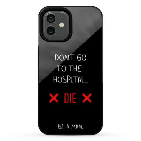 Don't Go to the Hospital... Die. Be a Man. Phone Case