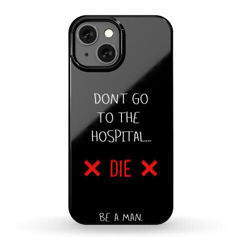 Don't Go to the Hospital... Die. Be a Man. Phone Case