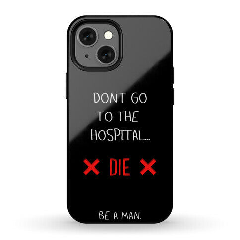 Don't Go to the Hospital... Die. Be a Man. Phone Case