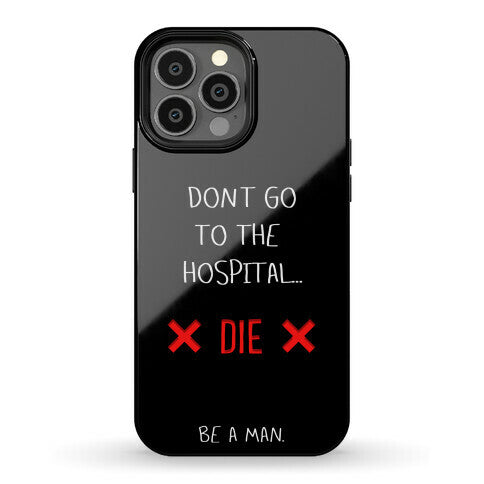 Don't Go to the Hospital... Die. Be a Man. Phone Case