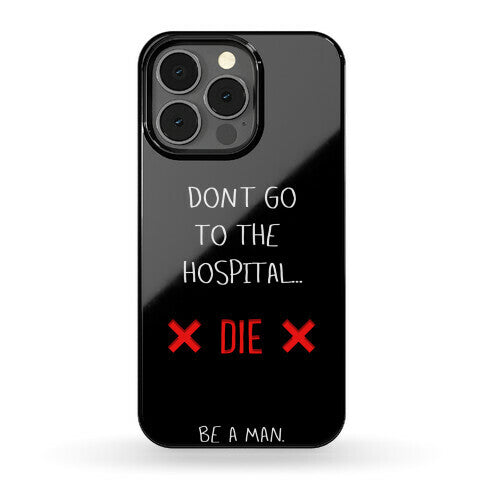 Don't Go to the Hospital... Die. Be a Man. Phone Case
