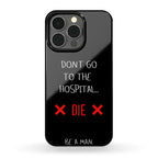 Don't Go to the Hospital... Die. Be a Man. Phone Case