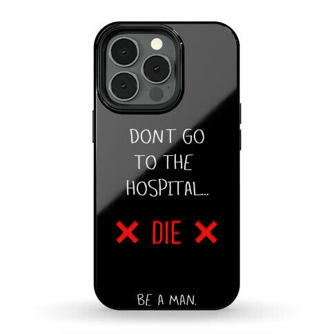 Don't Go to the Hospital... Die. Be a Man. Phone Case