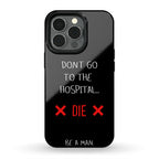 Don't Go to the Hospital... Die. Be a Man. Phone Case