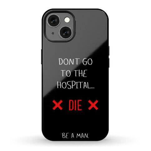 Don't Go to the Hospital... Die. Be a Man. Phone Case
