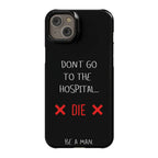 Don't Go to the Hospital... Die. Be a Man. Phone Case