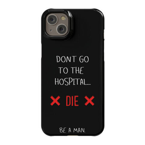 Don't Go to the Hospital... Die. Be a Man. Phone Case